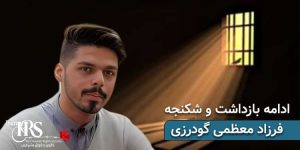 ادامه بازداشت و شکنجه فرزاد معظمی گودرزی