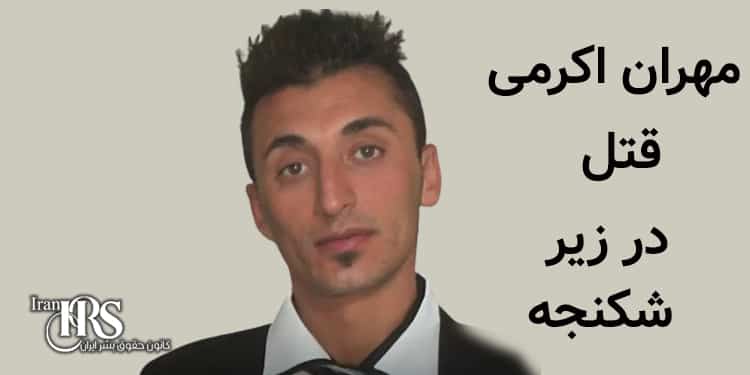 مهران اکرمی، قتل در زیر شکنجه زندانی قیام