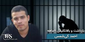احمد کی‌شمس، بازداشت و ۸ماه بلاتکلیفی در زندان شیبان اهواز