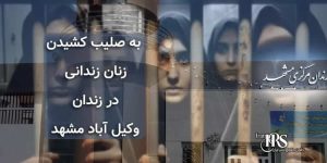 به صلیب کشیدن زنان زندانی در زندان وکیل آباد مشهد