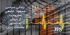 زندانی سیاسی مسعود جامعی محرومیت از درمان به دستور مقامات زندان