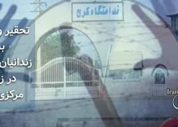 تحقیر و توهین به زندانیان سیاسی در زندان مرکزی کرج توسط افسر نگهبان زندان