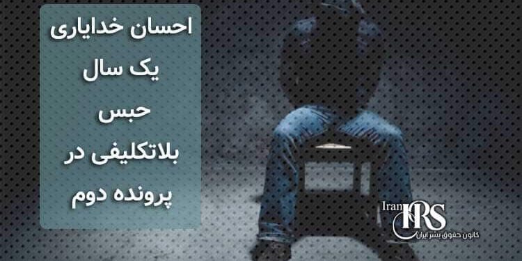 احسان خدایاری، یک سال حبس، بلاتکلیفی در پرونده دوم