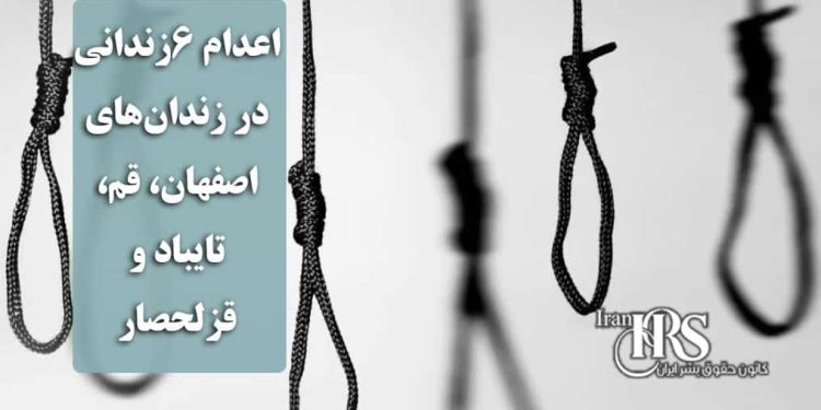 اعدام ۶زندانی در زندانهای اصفهان، قم، تایباد و قزلحصار