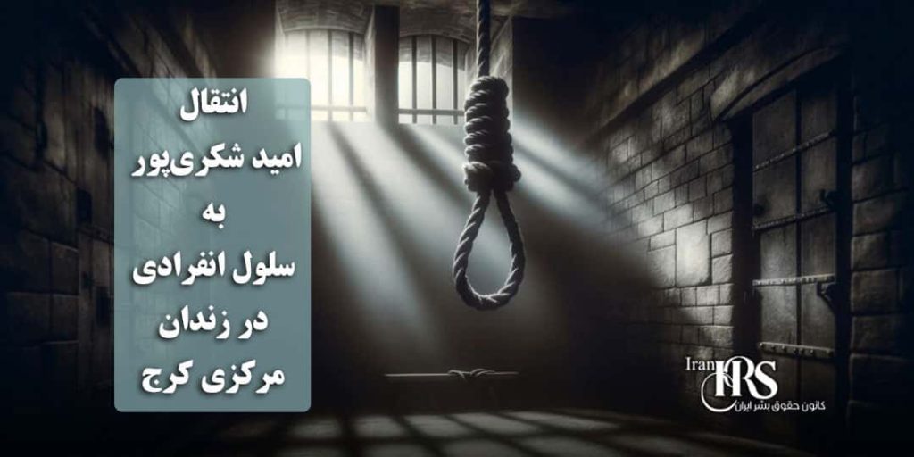انتقال امید شکری‌پور به سلول انفرادی جهت اجرای حکم اعدام در زندان مرکزی کرج