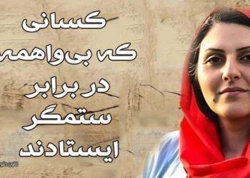 گلرخ ایرایی؛ کسانی که بی‌واهمه در برابر ستمگر ایستادند