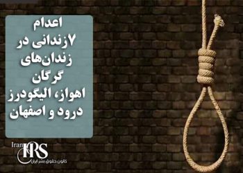 اعدام ۷زندانی در زندان‌های گرگان، اهواز، الیگودرز، درود و اصفهان
