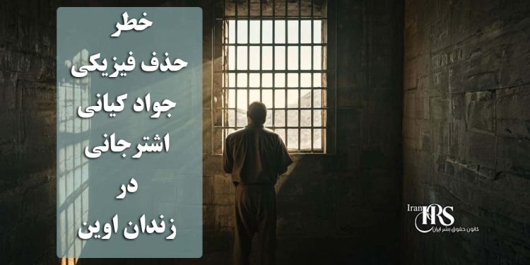 خطر حذف فیزیکی جواد کیانی اشترجانی در زندان اوین؛ سکوت مرگبار در برابر شکنجه و بیپناهی
