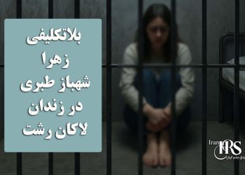 تداوم بلاتکلیفی زهرا شهباز طبری در زندان لاکان رشت؛ هفت ماه بدون محاکمه و حق دسترسی به وکیل