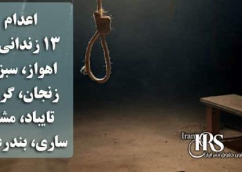 اعدام ۱۳ زندانی در اهواز، سبزوار، زنجان، گرگان، تایباد، بندرعباس و ساری