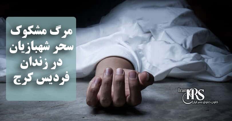 مرگ مشکوک سحر شهبازیان در زندان فردیس کرج؛ هشدار نسبت به افزایش مرگ‌های زنجیره‌ای در زندان‌های زنان