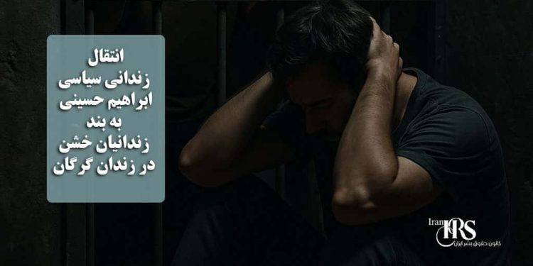 انتقال زندانی سیاسی ابراهیم حسینی به بند زندانیان خشن در زندان گرگان