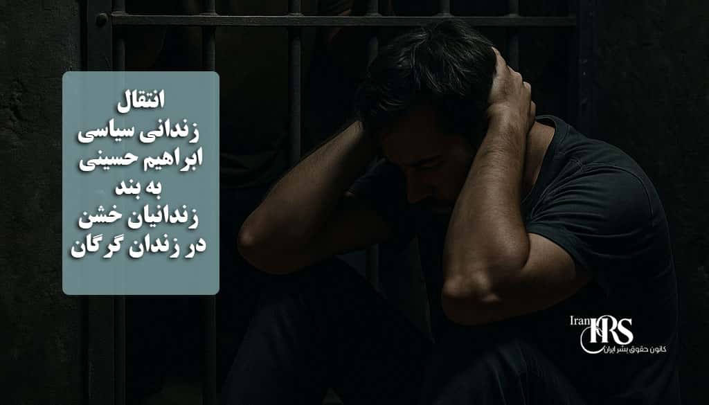 انتقال زندانی سیاسی ابراهیم حسینی به بند زندانیان خشن در زندان گرگان
