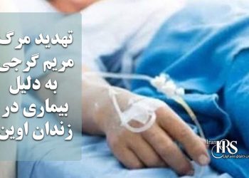 تهدید مرگ مریم گرجی به دلیل بیماری در زندان اوین؛ بی‌اعتنایی قضایی به حکم عدم تحمل کیفر