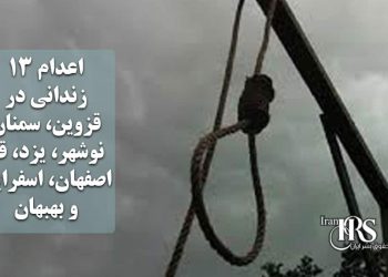 اعدام ۱۳ زندانی در قزوین، سمنان، نوشهر، یزد، قم، اصفهان، اسفراین و بهبهان