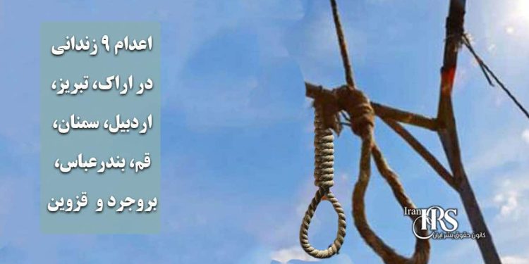 اعدام ۹ زندانی در اراک، تبریز، اردبیل، سمنان، قم، بندرعباس، بروجرد و قزوین