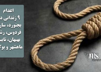 اعدام ۹ زندانی در بجنورد، ساری، فردوس، رشت، بهبهان، تایباد، ماهشهر و بوکان