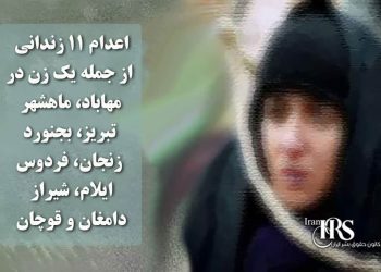 اعدام ۱۱ زندانی از جمله یک زن در مهاباد، ماهشهر، تبریز، بجنورد، زنجان، فردوس، ایلام، شیراز، دامغان و قوچان