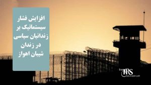 زندان شیبان اهواز؛ افزایش فشار سیستماتیک بر زندانیان سیاسی