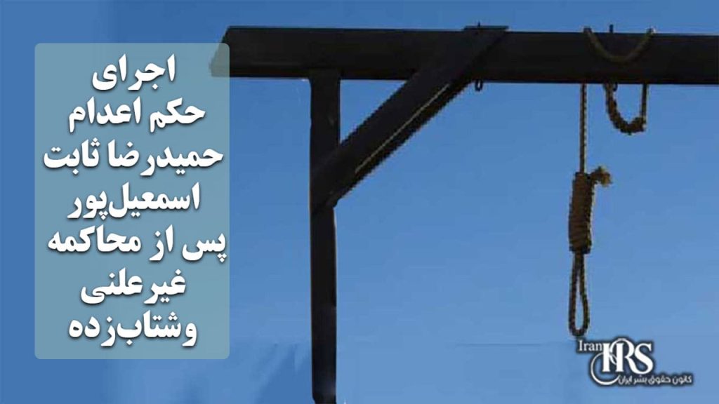 اجرای حکم اعدام حمیدرضا ثابت اسمعیلپور پس از محاکمه غیرعلنی وشتابزده
