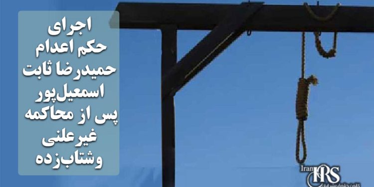 اجرای حکم اعدام حمیدرضا ثابت اسمعیل‌پور پس از محاکمه غیرعلنی وشتاب‌زده