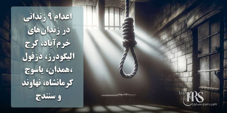 اعدام ۹ زندانی در زندان‌های خرم‌آباد، کرج، الیگودرز، دزفول، همدان، یاسوج، کرمانشاه، نهاوند و سنندج