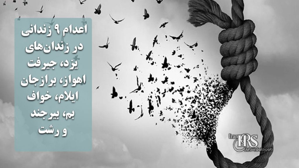اعدام ۹ زندانی در زندان‌های یزد، جیرفت، اهواز، برازجان، ایلام، خواف، بم، بیرجند و رشت