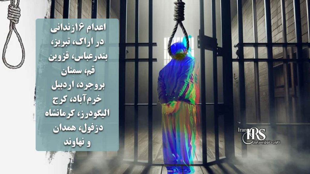اعدام ۱۶زندانی در اراک، تبریز، بندرعباس، قزوین، قم، سمنان، بروجرد، اردبیل، خرم‌آباد، کرج، الیگودرز، کرمانشاه، دزفول، همدان و نهاوند