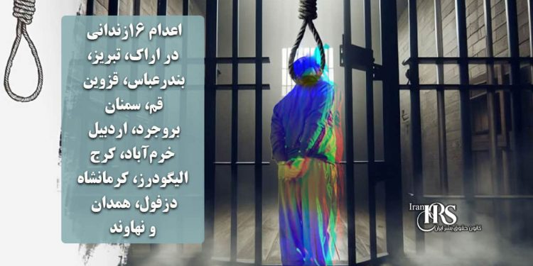 اعدام ۱۶زندانی در اراک، تبریز، بندرعباس، قزوین، قم، سمنان، بروجرد، اردبیل، خرمآباد، کرج، الیگودرز، کرمانشاه، دزفول، همدان و نهاوند