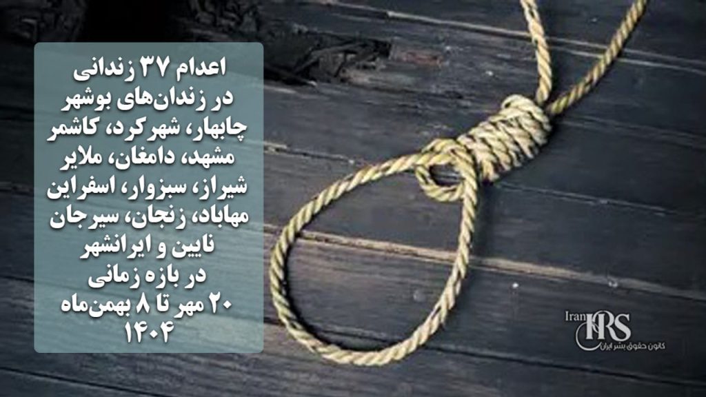 اعدام ۳۷ زندانی از ۲۰ مهر تا ۸ بهمن‌‌ماه ۱۴۰۴ در زندان‌های بوشهر، چابهار، شهرکرد، کاشمر، مشهد، دامغان، ملایر، شیراز، سبزوار، اسفراین، مهاباد، زنجان، سیرجان، نایین و ایرانشهر