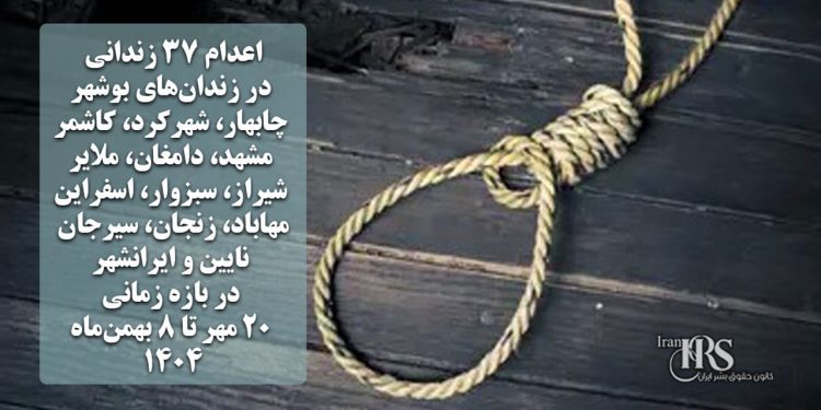 اعدام ۳۷ زندانی از ۲۰ مهر تا ۸ بهمن‌‌ماه ۱۴۰۴ در زندان‌های بوشهر، چابهار، شهرکرد، کاشمر، مشهد، دامغان، ملایر، شیراز، سبزوار، اسفراین، مهاباد، زنجان، سیرجان، نایین و ایرانشهر
