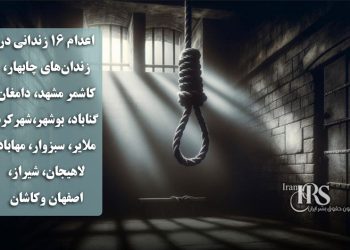 اعدام ۱۶ زندانی در زندان‌های چابهار، کاشمر، مشهد، دامغان، گناباد، بوشهر، شهرکرد، ملایر، سبزوار، مهاباد، لاهیجان، شیراز، اصفهان وکاشان