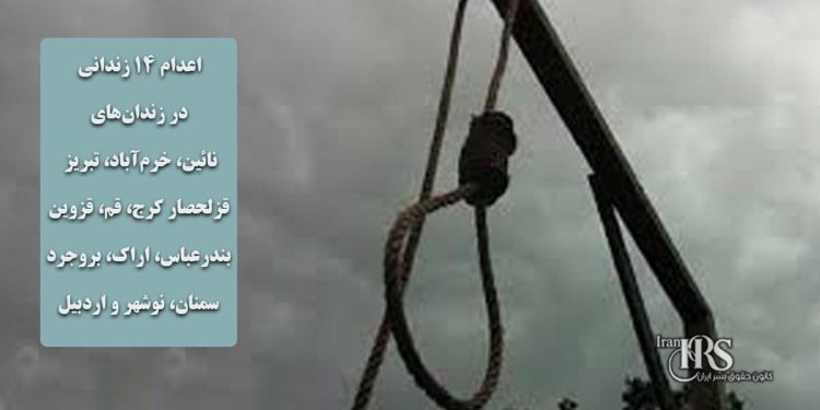 اعدام ۱۴ زندانی در زندان‌های نائین، خرم‌آباد، قزلحصار کرج، تبریز، قم، قزوین، بندرعباس، اراک، بروجرد، سمنان، نوشهر و اردبیل