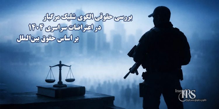 بررسی الگوی شلیک مرگبار در اعتراضات سراسری ۱۴۰۴، بر اساس حقوق بین‌الملل