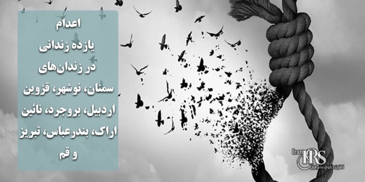 اعدام یازده زندانی در زندان‌های سمنان، نوشهر، قزوین، اردبیل، بروجرد، نائین، اراک، بندرعباس، تبریز و قم
