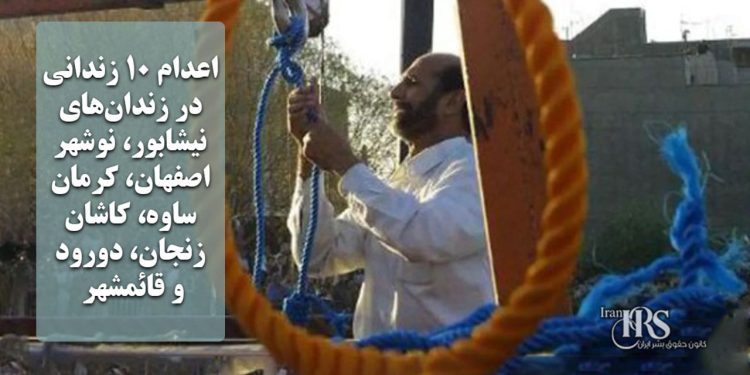 اعدام ۱۰ زندانی در زندان‌‌های نیشابور، نوشهر، اصفهان، کرمان، ساوه، کاشان، زنجان، دورود و قائمشهر