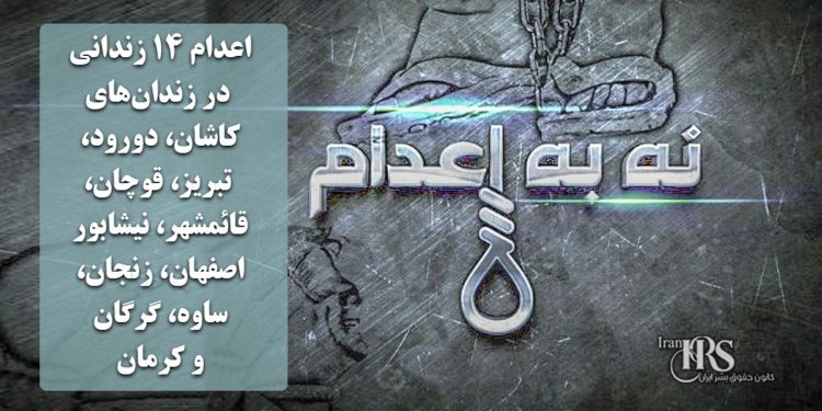 ‌اعدام ۱۴ زندانی در زندان‌های کاشان، دورود، تبریز، قوچان، قائمشهر، نیشابور،اصفهان، زنجان، ساوه، گرگان و کرمان