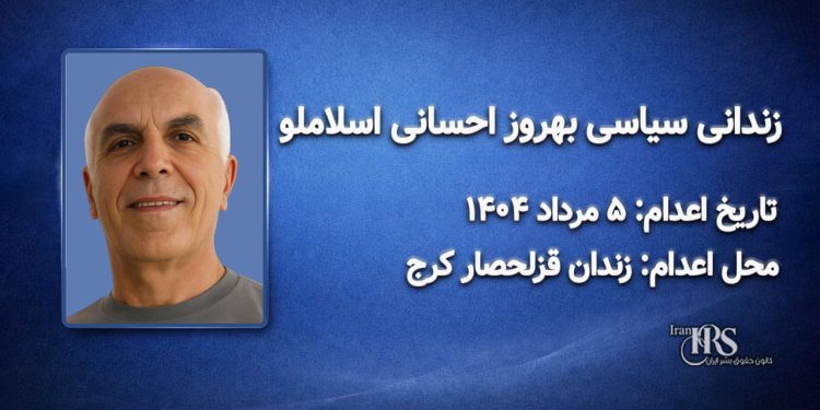 بهروز احسانی اسلاملو؛ اعدام در ۵ مرداد ۱۴۰۴| زندان قزلحصار کرج