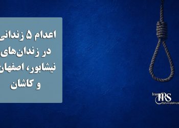اعدام ۵ زندانی در زندان‌های نیشابور، اصفهان و کاشان