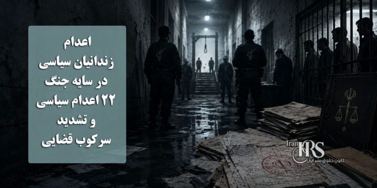 اعدام زندانیان سیاسی در سایه جنگ؛ ۲۲ اعدام سیاسی و تشدید سرکوب قضایی