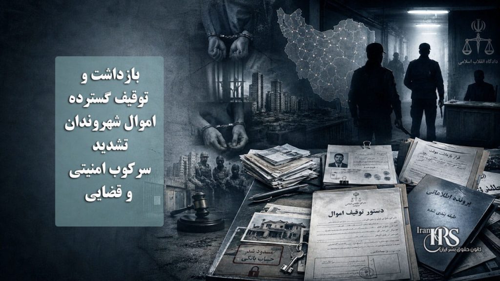 بازداشت و توقیف گسترده اموال شهروندان؛ تشدید سرکوب امنیتی و قضایی در استانهای مختلف ایران