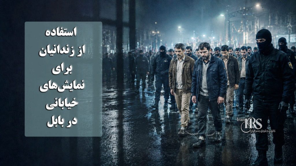 استفاده از زندانیان برای نمایش خیابانی در بابل؛ انتقال شبانه زندانیان با پابند برای ایجاد تجمعات حکومتی