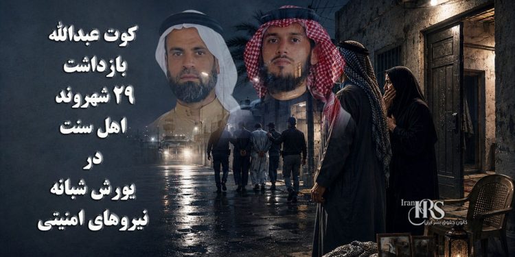 کوت عبدالله؛ بازداشت ۲۹ شهروند اهل سنت در یورش شبانه نیروهای امنیتی