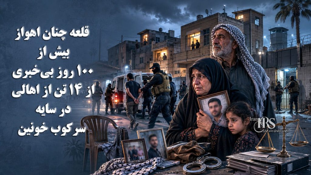 قلعه چنان اهواز؛ بیش از ۱۰۰ روز بی‌خبری از ۱۴ تن از اهالی در سایه سرکوب خونین و اتهامات مبهم