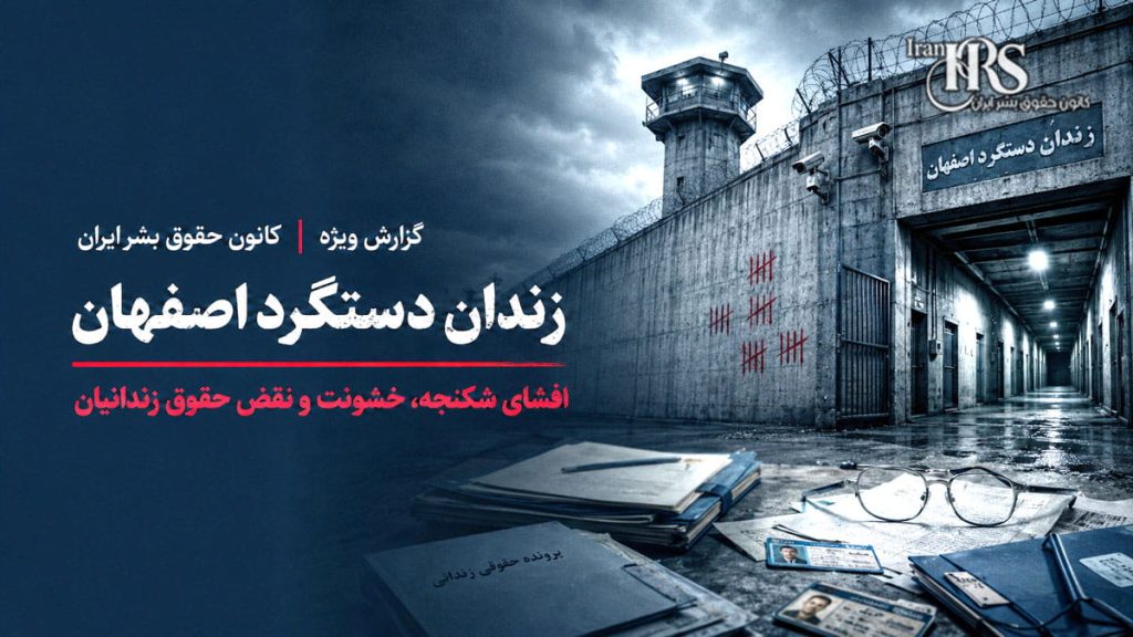 گزارش ویژه کانون حقوق بشر ایران| زندان دستگرد اصفهان؛ افشای شکنجه و تشدید سرکوب زندانیان سیاسی