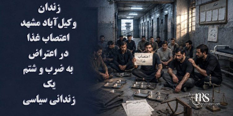 اعتصاب غذا در زندان وکیل‌آباد مشهد؛ اعتراض۳۵۰ زندانی به ضرب‌وشتم یک زندانی سیاسی