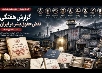 گزارش هفتگی نقض حقوق بشر در ایران| کانون حقوق بشر ایران، ۲۰ تیرماه ۱۴۰۵