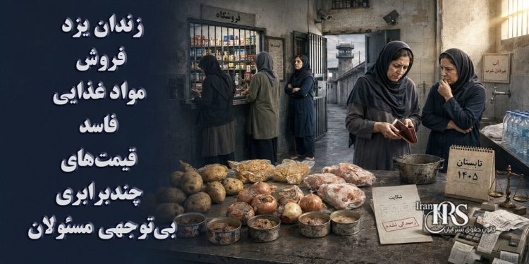 زندان یزد؛ فروش مواد غذایی فاسد، قیمت‌های چندبرابری و بی‌توجهی مسئولان