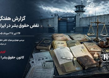 گزارش هفتگی نقض حقوق بشر در ایران؛ پایان تیر ۱۴۰۵ | کانون حقوق بشر، ۲ مردادماه ۱۴۰۵