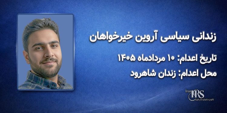 آروین خیرخواهان؛ اعدام ۱۰ مرداد ۱۴۰۵| زندان شاهرود